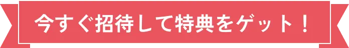 今すぐ招待して特典をゲット！